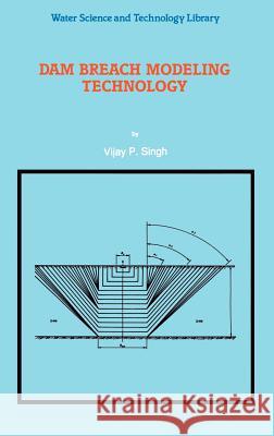 Dam Breach Modeling Technology V. P. Singh 9780792339250 Kluwer Academic Publishers