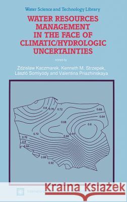 Water Resources Management in the Face of Climatic/Hydrologic Uncertainties Zdzislaw Kaczmarek Kenneth M. Strzepek Laszlo Somlyody 9780792339274