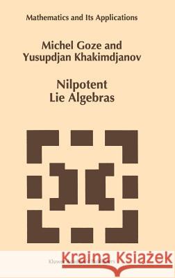 Nilpotent Lie Algebras Michel Goze M. Goze Y. Khakimdjanov 9780792339328 Kluwer Academic Publishers