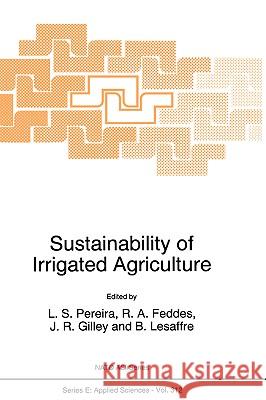 Sustainability of Irrigated Agriculture L. S. Pereira R. a. Feddes J. R. Gilley 9780792339366 Kluwer Academic Publishers