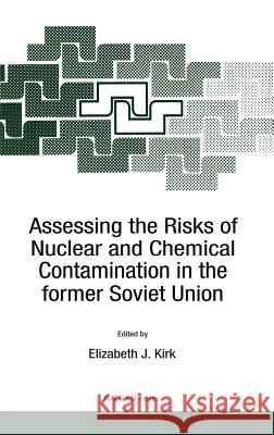 Assessing the Risks of Nuclear and Chemical Contamination in the Former Soviet Union Kirk, E. J. 9780792339519 Kluwer Academic Publishers