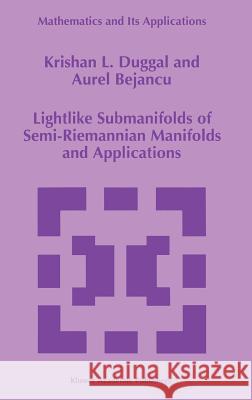 Lightlike Submanifolds of Semi-Riemannian Manifolds and Applications Krishan L. Duggal K. L. Duggal A. Bejancu 9780792339571 Kluwer Academic Publishers