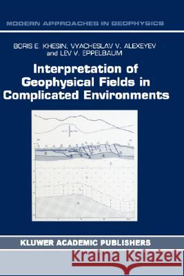 Interpretation of Geophysical Fields in Complicated Environments Boris E. Khesin B. E. Khesin V. G. Alexeyev 9780792339649