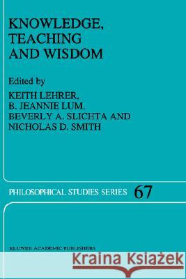 Knowledge, Teaching and Wisdom K. Lehrer B. J. Lum Beverly A. Slichta 9780792339809