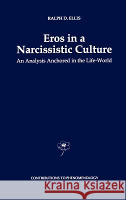 Eros in a Narcissistic Culture: An Analysis Anchored in the Life-World Ellis, R. D. 9780792339823 Springer