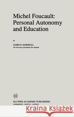 Michel Foucault: Personal Autonomy and Education James Marshall J. D. Marshall 9780792340164 Springer