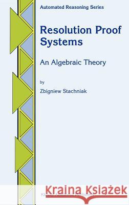 Resolution Proof Systems: An Algebraic Theory Stachniak, Z. 9780792340171