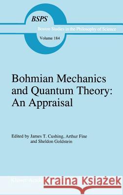 Bohmian Mechanics and Quantum Theory: An Appraisal James T. Cushing Arthur Fine Sheldon Goldstein 9780792340287 Springer
