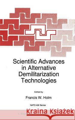 Scientific Advances in Alternative Demilitarization Technologies Francis W. Holm F. W. Holm 9780792340355 Kluwer Academic Publishers