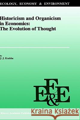 Historicism and Organicism in Economics: The Evolution of Thought J. J. Krabbe 9780792340430 Kluwer Academic Publishers