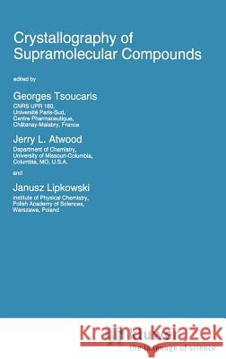 Crystallography of Supramolecular Compounds Georges Tsoucaris Jerry L. Atwood J. L. Atwood 9780792340515 Springer