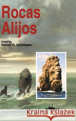 Rocas Alijos: Scientific Results from the Cordell Expeditions Schmieder, Robert W. 9780792340560 Kluwer Academic Publishers