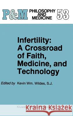 Infertility: A Crossroad of Faith, Medicine, and Technology Wildes, Kevin Wm 9780792340614 Kluwer Academic Publishers