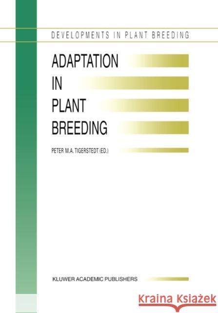 Adaptation in Plant Breeding: Selected Papers from the XIV Eucarpia Congress on Adaptation in Plant Breeding Held at Jyväskylä, Sweden from July 31 Tigerstedt, P. M. a. 9780792340621