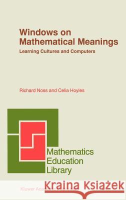 Windows on Mathematical Meanings: Learning Cultures and Computers Noss, Richard 9780792340737 Springer