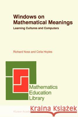 Windows on Mathematical Meanings: Learning Cultures and Computers Noss, Richard 9780792340744