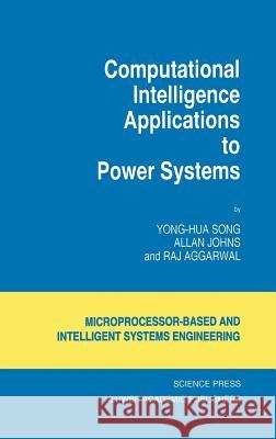 Computational Intelligence Applications to Power Systems Yong-Hua Song Song Yong-Hu Allan Johns 9780792340751 Kluwer Academic Publishers