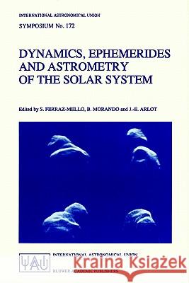 Dynamics, Ephemerides and Astrometry of the Solar System International Astronomical Union         Sylvio Ferraz-Mello B. Morando 9780792340843 Springer