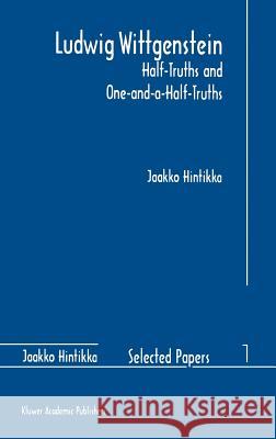 Ludwig Wittgenstein: Half-Truths and One-And-A-Half-Truths Hintikka, Jaakko 9780792340911