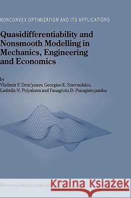 Quasidifferentiability and Nonsmooth Modelling in Mechanics, Engineering and Economics Vladimir Dem'yanov V. F. Demyanov G. E. Stavroulakis 9780792340935