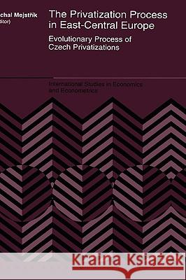 The Privatization Process in East-Central Europe: Evolutionary Process of Czech Privatization Mejstrík, Michal 9780792340966 Kluwer Academic Publishers