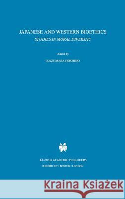 Japanese and Western Bioethics: Studies in Moral Diversity Hoshino, K. 9780792341123 Kluwer Law International