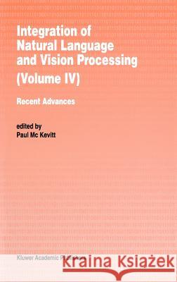 Integration of Natural Language and Vision Processing: Recent Advances Volume IV Mc Kevitt, Paul 9780792341147 Kluwer Academic Publishers