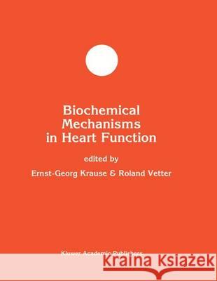 Biochemical Mechanisms in Heart Function Ernst-G Krause Ernst-Georg Krause Roland Vetter 9780792341185
