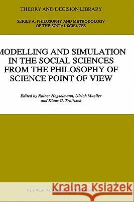 Modelling and Simulation in the Social Sciences from the Philosophy of Science Point of View R. Hegselmann U. Mueller Klaus G. Troitzsch 9780792341253 Springer