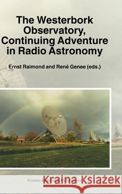 The Westerbork Observatory, Continuing Adventure in Radio Astronomy Ernst Raimond Ernst Raimond Reni Genee 9780792341505 Kluwer Academic Publishers
