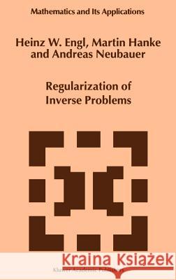 Regularization of Inverse Problems Heinz W. Engl Martin Hanke Andreas Neubauer 9780792341574 Kluwer Academic Publishers