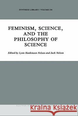 Feminism, Science, and the Philosophy of Science Lynn Hankinso J. Nelson Jack Nelson 9780792341628