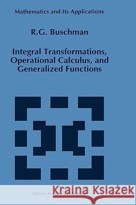 Integral Transformations, Operational Calculus, and Generalized Functions R. G. Buschman 9780792341833 Kluwer Academic Publishers