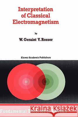 Interpretation of Classical Electromagnetism W. G. V. Rosser G. Rosser 9780792341871 Kluwer Academic Publishers
