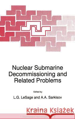 Nuclear Submarine Decommissioning and Related Problems L. G. Lesage L. G. Lesage Ashot A. Sarkisov 9780792341895 Springer