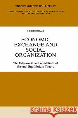 Economic Exchange and Social Organization: The Edgeworthian Foundations of General Equilibrium Theory Gilles, Robert P. 9780792342007