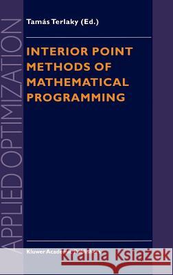 Interior Point Methods of Mathematical Programming Tamas Terlaky Tamas Terlaky T. Terlaky 9780792342014 Kluwer Academic Publishers