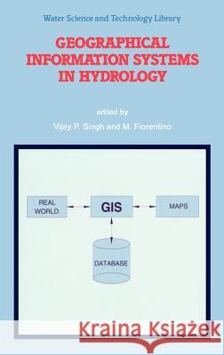 Geographical Information Systems in Hydrology Vijay Singh Vijay P. Singh M. Fiorentino 9780792342267 Springer