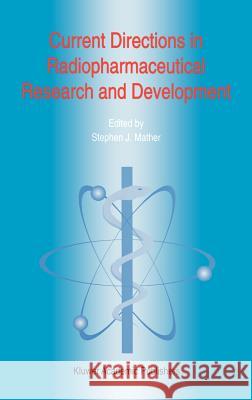 Current Directions in Radiopharmaceutical Research and Development Stephen J. Mather S. J. Mather 9780792342540