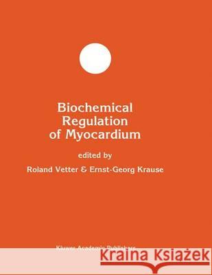 Biochemical Regulation of Myocardium Roland Vetter Ernst-George Krause Vetter 9780792342595