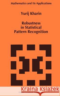 Robustness in Statistical Pattern Recognition Yurij Kharin Iu S. Kharin Y. Kharin 9780792342670