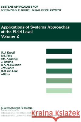 Applications of Systems Approaches at the Field Level: Volume 2: Proceedings of the Second International Symposium on Systems Approaches for Agricultu Kropff, M. J. 9780792342861 Kluwer Academic Publishers