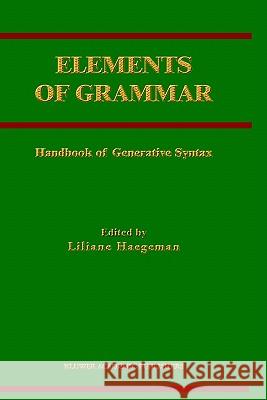Elements of Grammar: Handbook in Generative Syntax Haegeman, Liliane 9780792342977 Springer