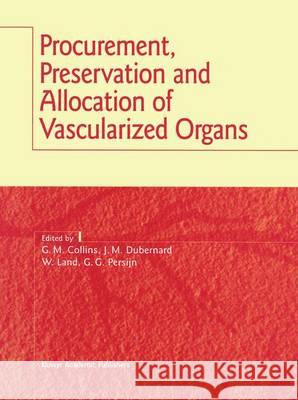 Procurement, Preservation and Allocation of Vascularized Organs Geralyn M. Collins W. Land J. M. Dubernard 9780792342991 Kluwer Academic Publishers