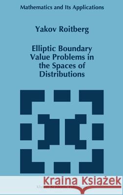 Elliptic Boundary Value Problems in the Spaces of Distributions Yakov Roitberg Y. Roitberg 9780792343035 Kluwer Academic Publishers