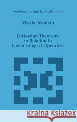 Distortion Theorems in Relation to Linear Integral Operators Yusaku Komatu Yusaku Komatsu Y. Komatu 9780792343042