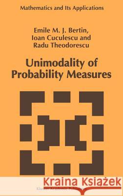 Unimodality of Probability Measures Emile M. J. Bertin I. Cuculescu Radu Theodorescu 9780792343189 Kluwer Academic Publishers