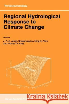 Regional Hydrological Response to Climate Change J. A. A. Jones Changming Liu Ming-Ko Woo 9780792343295 Springer