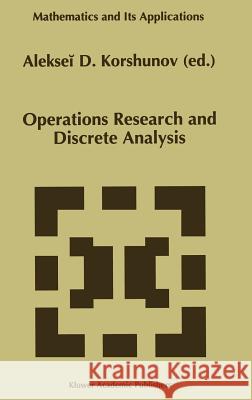 Operations Research and Discrete Analysis Aleksei D. Korshunov Alekseii D. Korshunov A. D. Korshunov 9780792343349 Kluwer Academic Publishers