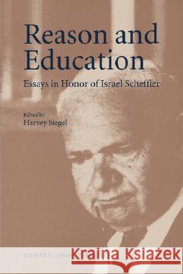 Reason and Education: Essays in Honor of Israel Scheffler Siegel, H. 9780792343622 Kluwer Academic Publishers